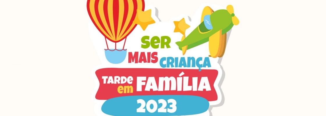 Arquivado: Ser Mais Criança 2023 – Tarde em Família