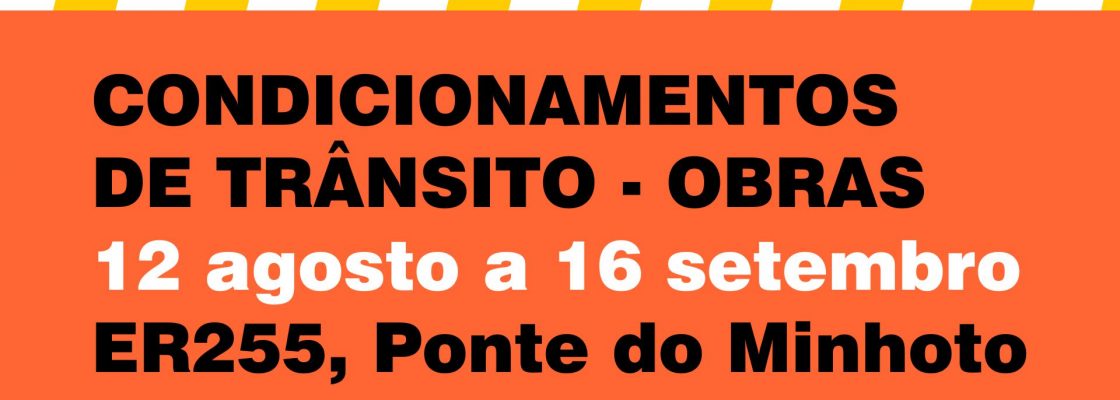 Arquivado: Condicionamento de trânsito na Ponte do Minhoto, ER255 de 12 de agosto a 26 de setembro